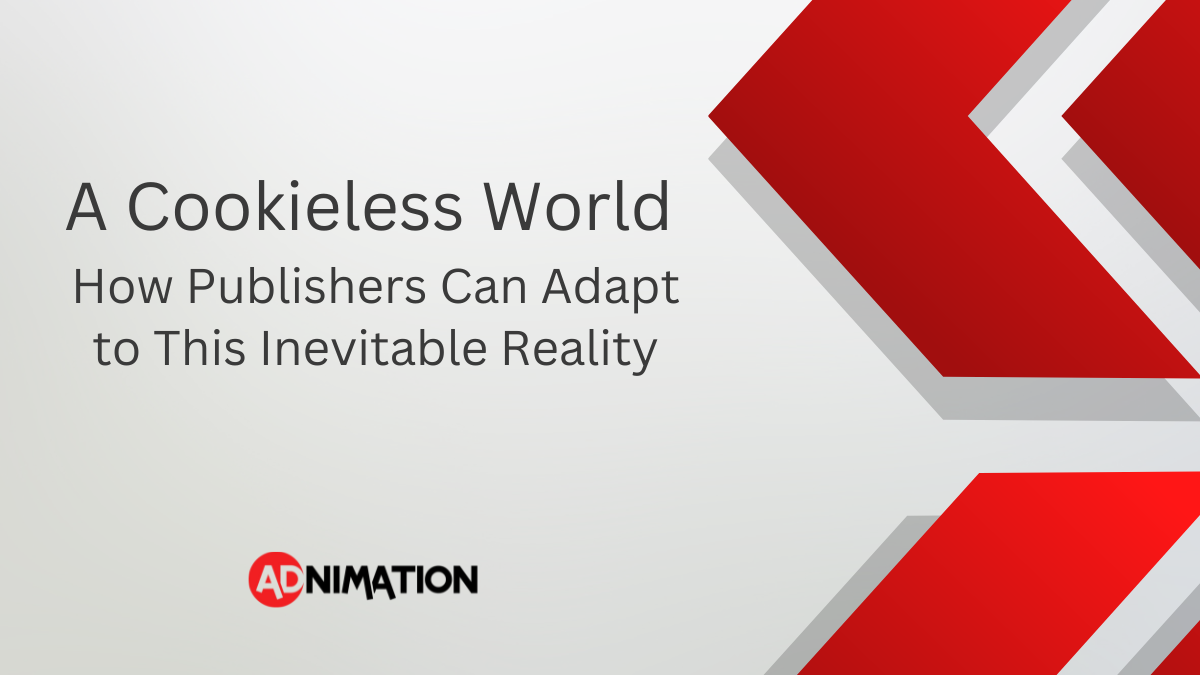 A Cookieless World - How Publishers Can Adapt to This Inevitable Reality