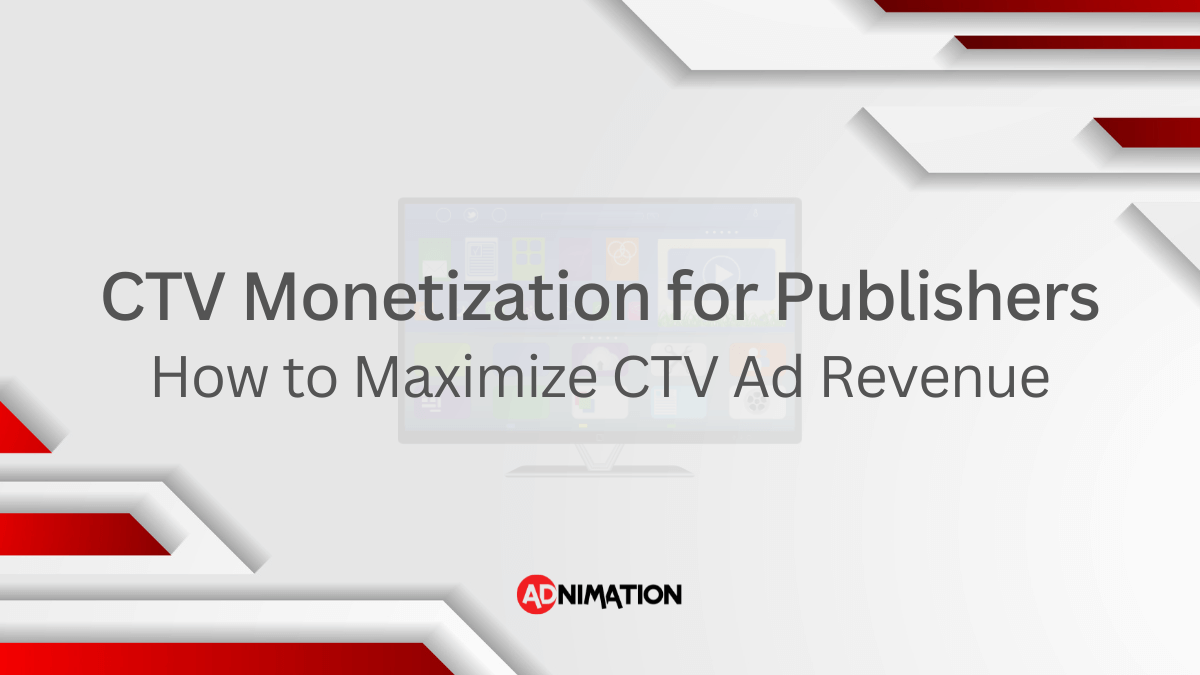 CTV Monetization for Publishers How to Maximize CTV Ad Revenue