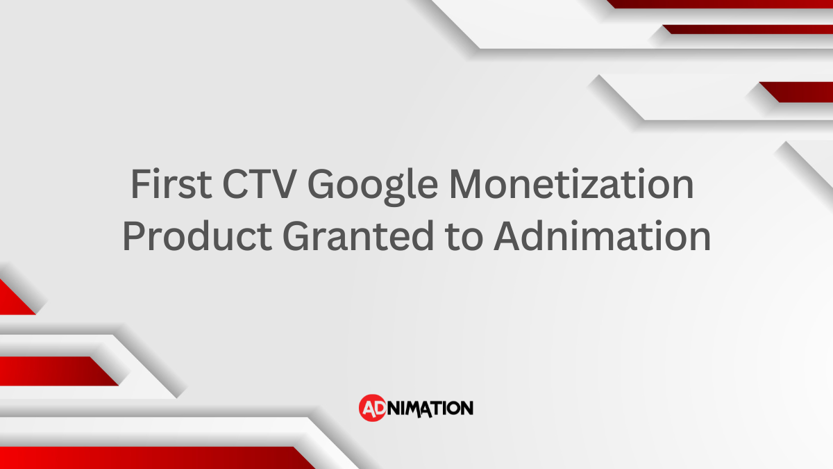 First CTV Google Monetization Product Granted to Adnimation