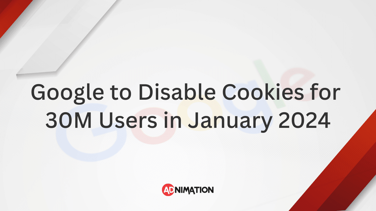 Google to Disable Cookies for 30M Users in January 2024